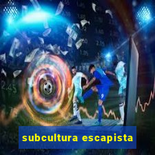 subcultura escapista